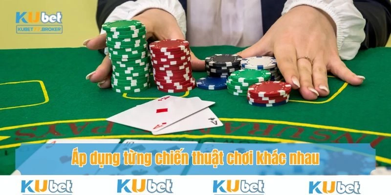 Áp dụng từng chiến thuật chơi khác nhau để nâng cao hiệu quả