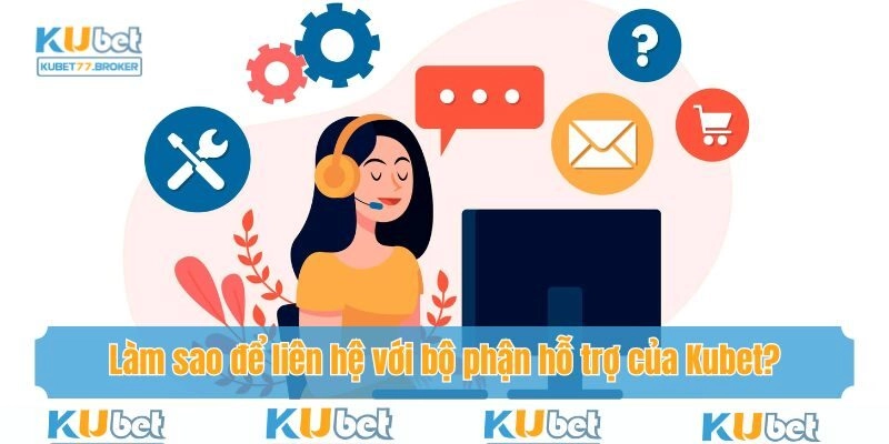 Cách thức để thành viên trao đổi với bộ phận CSKH từ Kubet77