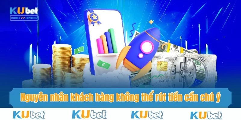 Nguyên nhân khách hàng không thể rút tiền cần chú ý