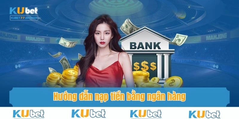 Hướng dẫn nạp tiền bằng ngân hàng trên hệ thống Kubet77